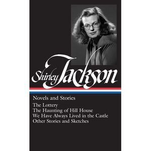 Shirley Jackson: Novels and Stories (Loa #204): The Lottery / The Haunting of Hi